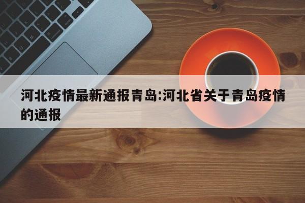 河北疫情最新通报青岛:河北省关于青岛疫情的通报