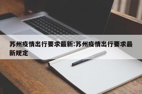 苏州疫情出行要求最新:苏州疫情出行要求最新规定