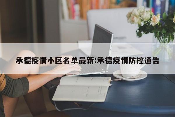承德疫情小区名单最新:承德疫情防控通告