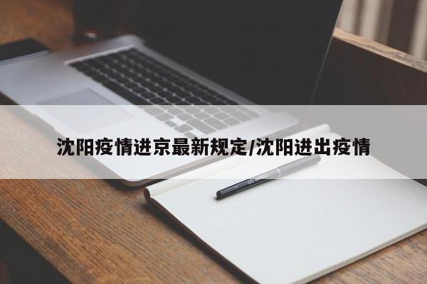 沈阳疫情进京最新规定/沈阳进出疫情
