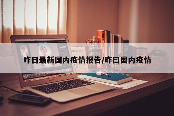 昨日最新国内疫情报告/昨曰国内疫情