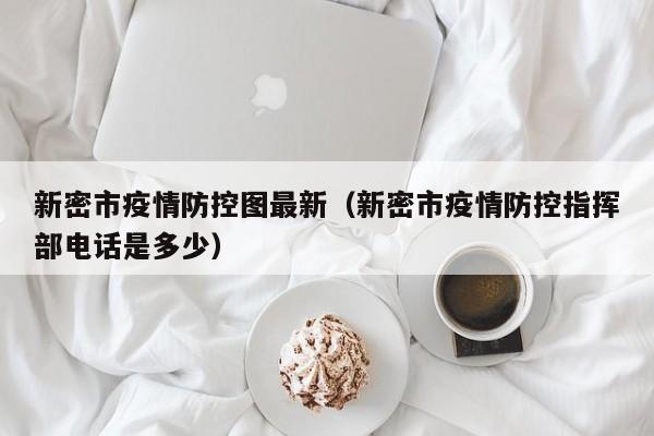新密市疫情防控图最新(新密市疫情防控指挥部电话是多少)