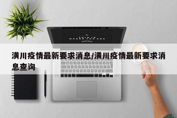 潢川疫情最新要求消息/潢川疫情最新要求消息查询