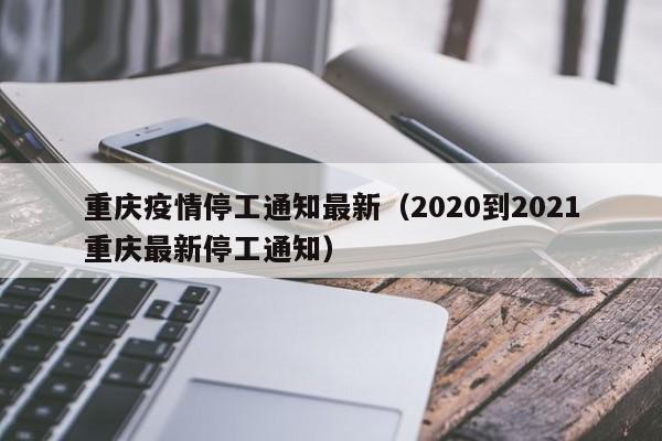 重庆疫情停工通知最新(2020到2021重庆最新停工通知)