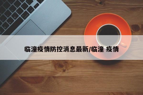 临潼疫情防控消息最新/临潼 疫情
