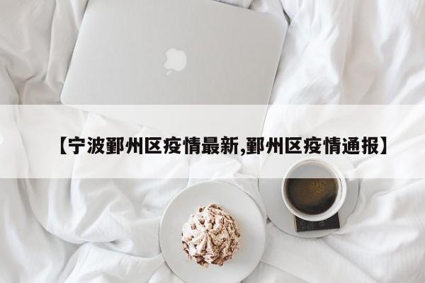 【宁波鄞州区疫情最新,鄞州区疫情通报】