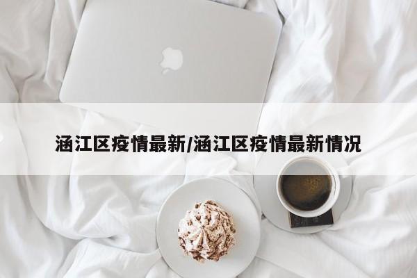涵江区疫情最新/涵江区疫情最新情况