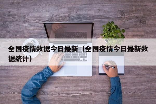 全国疫情数据今日最新(全国疫情今日最新数据统计)